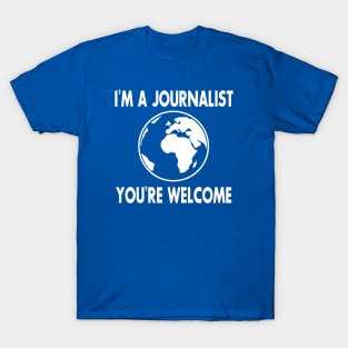 I'm a Journalist. You're welcome T-Shirt